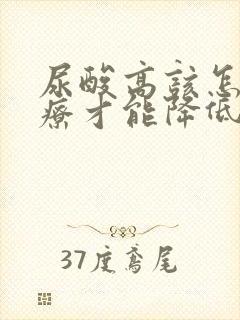 尿酸高该怎么治疗才能降低