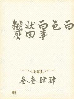 糊状白色白带怎么回事