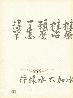 得了颈椎椎管狭窄怎么治疗比较好