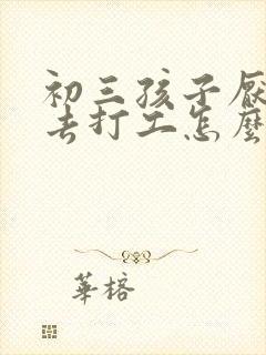 初三孩子厌学想去打工怎么办