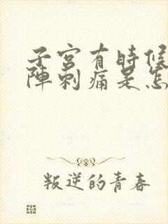 子宫有时候会一阵刺痛是怎么回事