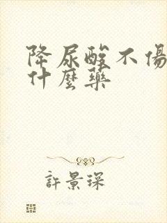 降尿酸不伤肾吃什么药