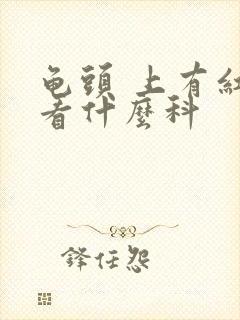 龟头 上有红斑看什么科