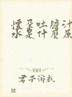 怀孕吐胆汁和黄水是什么原因