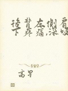 后背左侧肩胛骨下疼痛,深吸气都痛