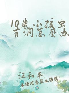 10岁小孩虫牙有洞怎么办