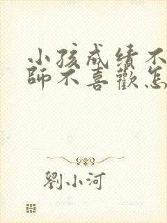 小孩成绩不好老师不喜欢怎么办