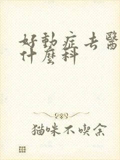 好动症去医院看什么科