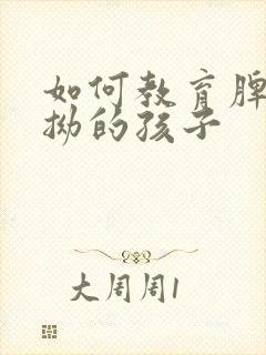 如何教育脾气执拗的孩子