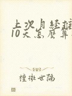 上次月经推迟了10天怎么算排卵期