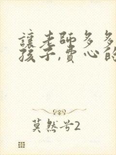 让老师多多管教孩子,费心的句子