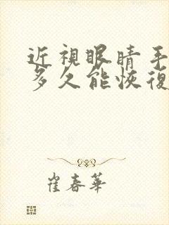 近视眼睛手术后多久能恢复