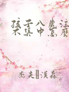 孩子八岁注意力不集中怎么办