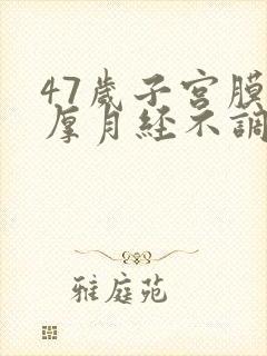 47岁子宫膜增厚月经不调