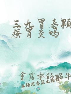 三九胃泰颗粒治疗胃炎吗