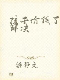 孩子偷钱了怎么解决