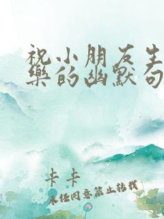 祝小朋友生日快乐的幽默句子