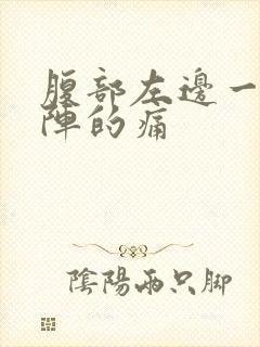 腹部左边一阵一阵的痛