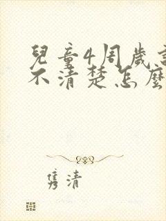 儿童4周岁说话不清楚怎么回事