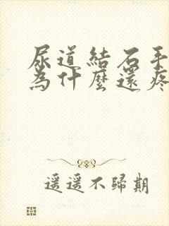 尿道结石手术后为什么还疼