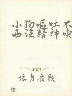 小狗呕吐不吃东西没精神吃什么药