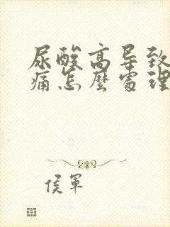 尿酸高导致关节痛怎么处理哦怎么办