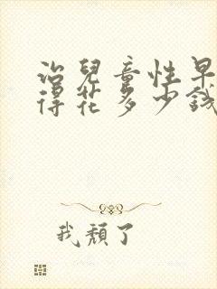 治儿童性早熟症得花多少钱