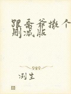 跟乔爷撒个娇未删减版