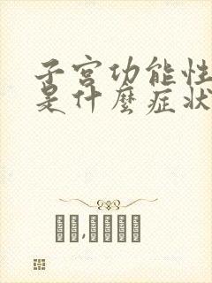 子宫功能性出血是什么症状