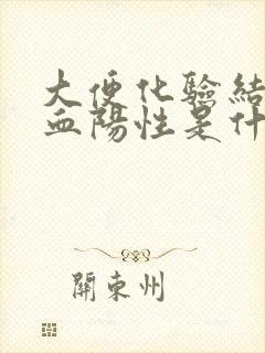 大便化验结果隐血阳性是什么意思