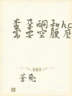 查孕酮和hcg需要空腹么