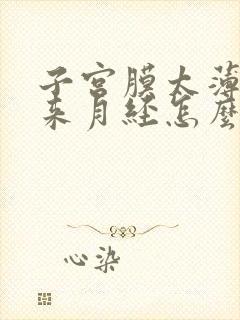 子宫膜太薄了不来月经怎么办