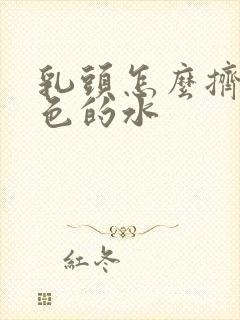 乳头怎么挤出黄色的水