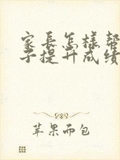 家长怎样帮助孩子提升成绩