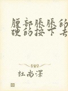 腹部胀胀的还硬硬的按下去有点疼