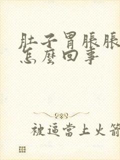 肚子胃胀胀的是怎么回事