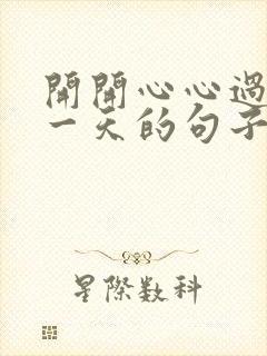 开开心心过好每一天的句子