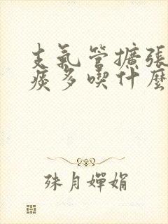 支气管扩张咳嗽痰多吃什么药好得快