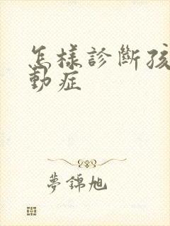 怎样诊断孩子好动症