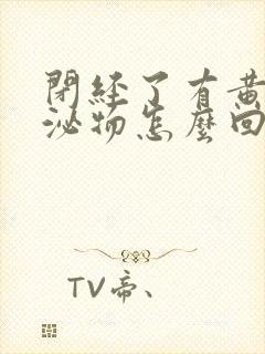 闭经了有黄色分泌物怎么回事