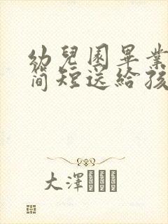 幼儿园毕业寄语简短送给孩子