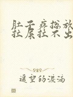 肚子疼总放屁想拉屎拉不出来怎么回事