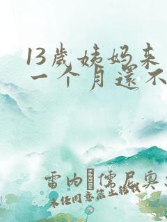 13岁姨妈来了一个月还不走为什么