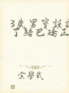 3岁男宝说话长了结巴矫正