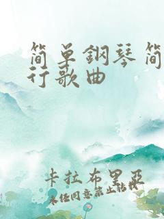 简单钢琴简谱流行歌曲