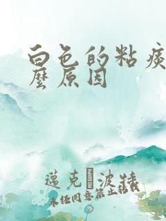 白色的粘痰是什么原因