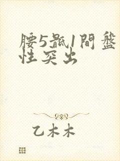 腰5骶1间盘变性突出