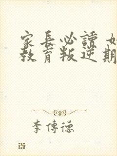 家长必读 如何教育叛逆期的孩子