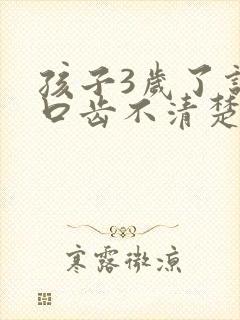 孩子3岁了说话口齿不清楚