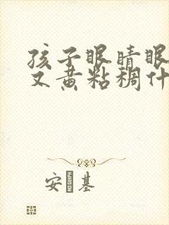 孩子眼睛眼屎多又黄粘稠什么原因